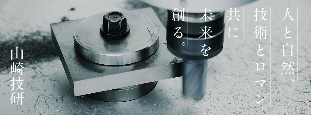 人と自然、技術とロマン。共に未来を創る 山崎技研